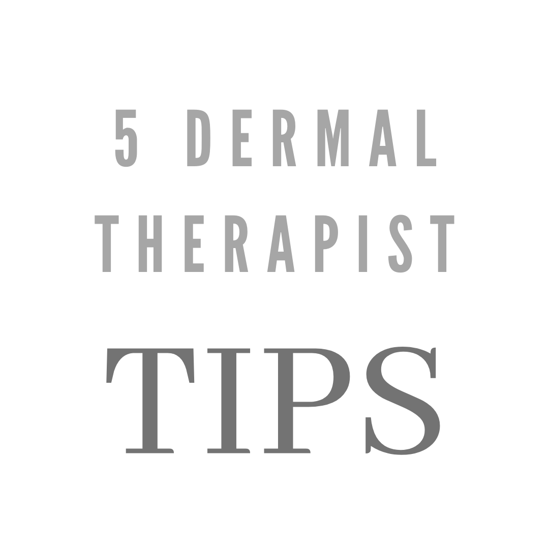 Dermal Therapist's Top 5 Skin Tips